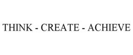 THINK - CREATE - ACHIEVE trademark