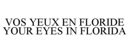 VOS YEUX EN FLORIDE / YOUR EYES IN FLORIDA trademark