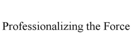 PROFESSIONALIZING THE FORCE trademark