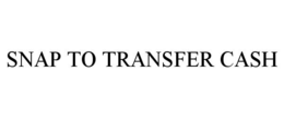 SNAP TO TRANSFER CASH trademark