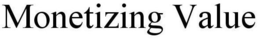 MONETIZING VALUE trademark