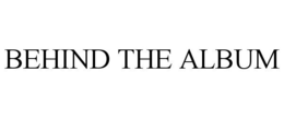 BEHIND THE ALBUM trademark