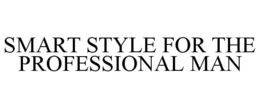 SMART STYLE FOR THE PROFESSIONAL MAN trademark
