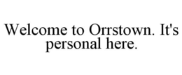 WELCOME TO ORRSTOWN. IT'S PERSONAL HERE. trademark