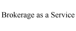 BROKERAGE AS A SERVICE trademark