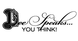 DEE SPEAKS...YOU THINK! trademark