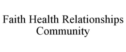 FAITH HEALTH RELATIONSHIPS COMMUNITY trademark