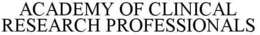 ACADEMY OF CLINICAL RESEARCH PROFESSIONALS trademark