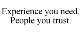 EXPERIENCE YOU NEED. PEOPLE YOU TRUST. trademark