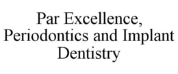 PAR EXCELLENCE, PERIODONTICS AND IMPLANT DENTISTRY trademark