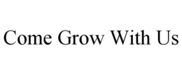 COME GROW WITH US trademark