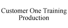 CUSTOMER ONE TRAINING PRODUCTION trademark