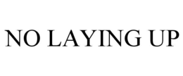 NO LAYING UP trademark