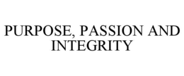PURPOSE, PASSION AND INTEGRITY trademark