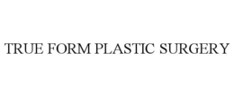 TRUE FORM PLASTIC SURGERY trademark