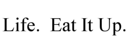 LIFE. EAT IT UP. trademark