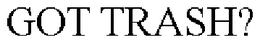 GOT TRASH? trademark
