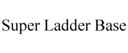 SUPER LADDER BASE trademark
