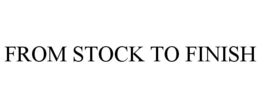 FROM STOCK TO FINISH trademark