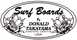 SURF BOARDS BY DONALD TAKAYAMA OCEANSIDE, CALIFORNIA USA trademark