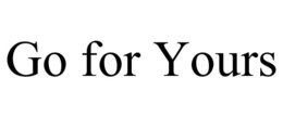 GO FOR YOURS trademark