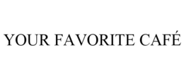 YOUR FAVORITE CAFÉ trademark