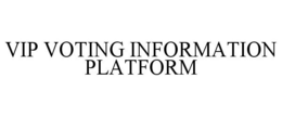 VIP VOTING INFORMATION PLATFORM trademark