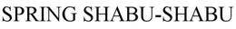 SPRING SHABU-SHABU trademark