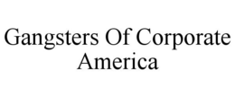 GANGSTERS OF CORPORATE AMERICA trademark