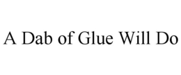 A DAB OF GLUE WILL DO trademark