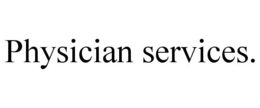 PHYSICIAN SERVICES. trademark