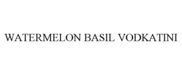 WATERMELON BASIL VODKATINI trademark