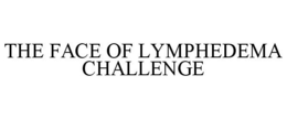 THE FACE OF LYMPHEDEMA CHALLENGE trademark