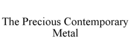 THE PRECIOUS CONTEMPORARY METAL trademark