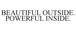 BEAUTIFUL OUTSIDE. POWERFUL INSIDE. trademark