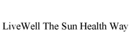LIVEWELL THE SUN HEALTH WAY trademark