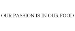 OUR PASSION IS IN OUR FOOD trademark