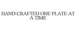 HAND CRAFTED ONE PLATE AT A TIME trademark