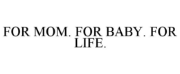 FOR MOM. FOR BABY. FOR LIFE. trademark