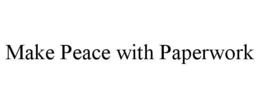 MAKE PEACE WITH PAPERWORK trademark
