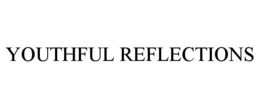 YOUTHFUL REFLECTIONS trademark