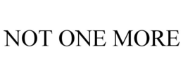 NOT ONE MORE trademark