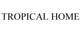 TROPICAL HOME trademark