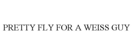 PRETTY FLY FOR A WEISS GUY trademark