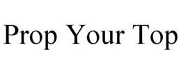 PROP YOUR TOP trademark