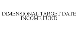 DIMENSIONAL TARGET DATE INCOME FUND trademark