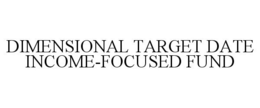 DIMENSIONAL TARGET DATE INCOME-FOCUSED FUND trademark