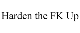 HARDEN THE FK UP trademark