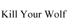 KILL YOUR WOLF trademark