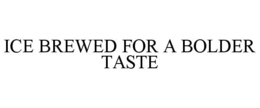 ICE BREWED FOR A BOLDER TASTE trademark